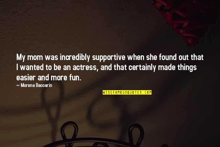 Nocivos Quotes By Morena Baccarin: My mom was incredibly supportive when she found Nocivos Quotes By Morena Baccarin: My mom was incredibly supportive when she found