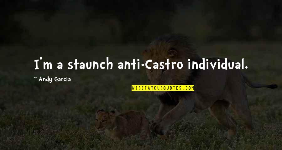 Nocna Furia Quotes By Andy Garcia: I'm a staunch anti-Castro individual. Nocna Furia Quotes By Andy Garcia: I'm a staunch anti-Castro individual.