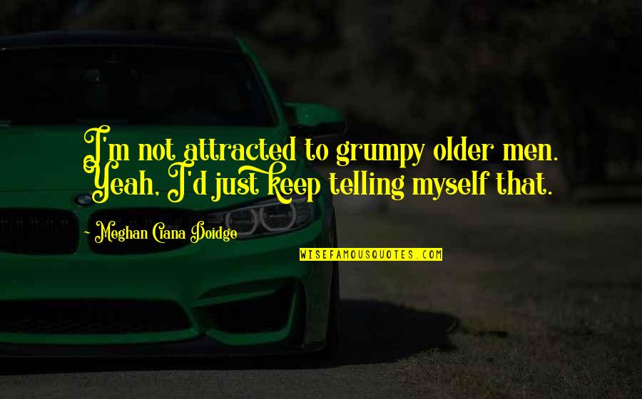 Nocna Mora Quotes By Meghan Ciana Doidge: I'm not attracted to grumpy older men. Yeah,