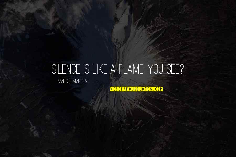 Noctafly Quotes By Marcel Marceau: Silence is like a flame, you see? Noctafly Quotes By Marcel Marceau: Silence is like a flame, you see?