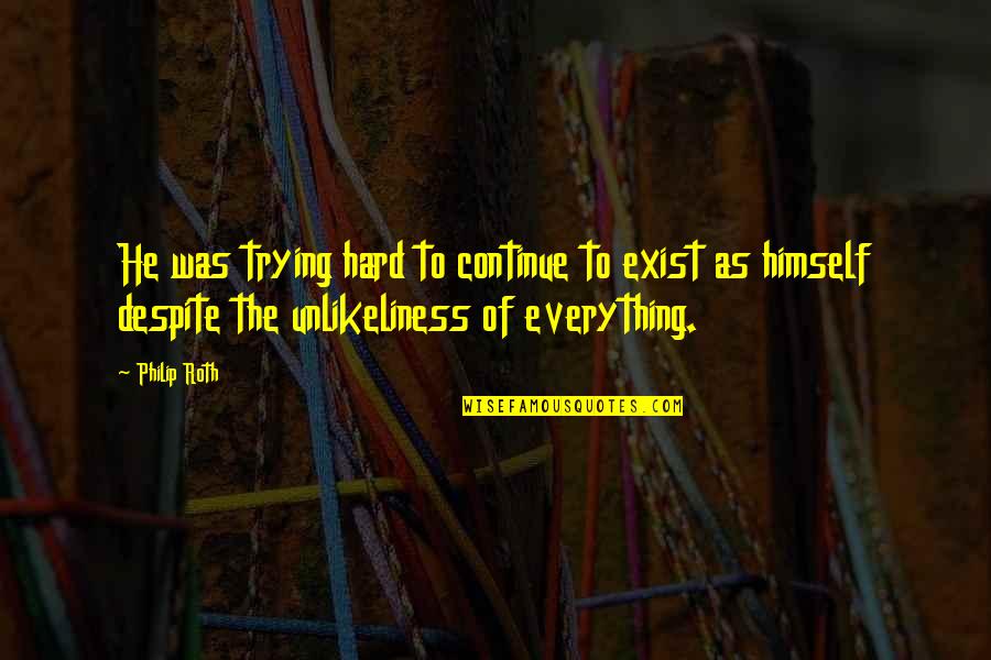Nocte Zolpidem Quotes By Philip Roth: He was trying hard to continue to exist Nocte Zolpidem Quotes By Philip Roth: He was trying hard to continue to exist