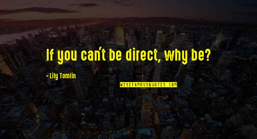 Noctem Quotes By Lily Tomlin: If you can't be direct, why be? Noctem Quotes By Lily Tomlin: If you can't be direct, why be?