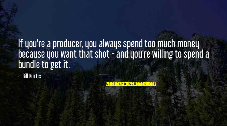 Noctes Atque Quotes By Bill Kurtis: If you're a producer, you always spend too