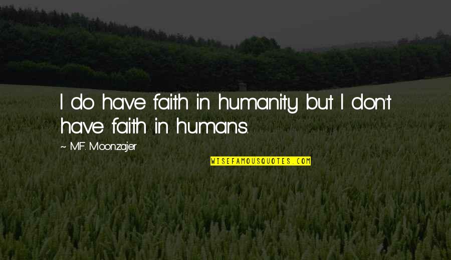 Noctes Attica Quotes By M.F. Moonzajer: I do have faith in humanity but I