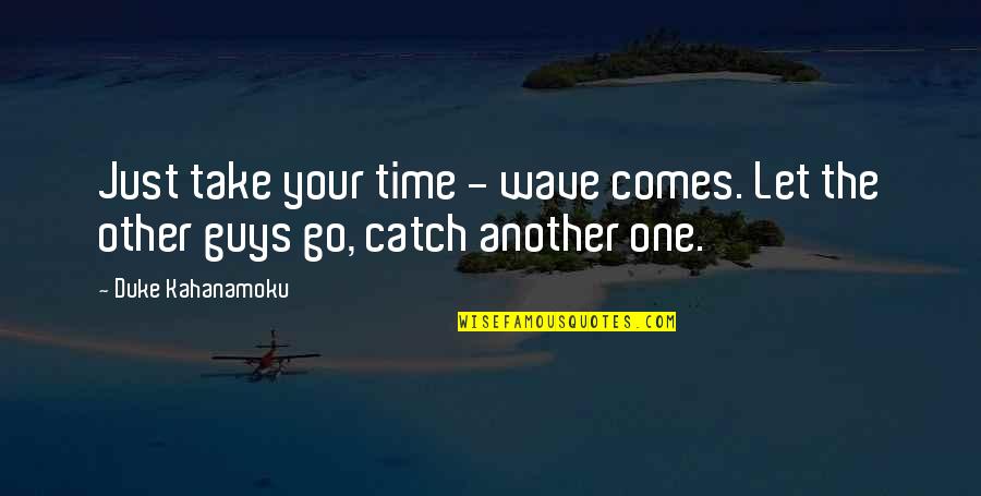 Nocturnal Animal Quotes By Duke Kahanamoku: Just take your time - wave comes. Let