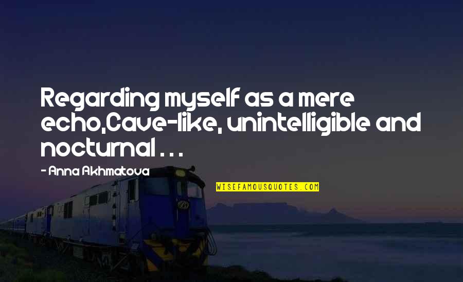 Nocturnal Quotes By Anna Akhmatova: Regarding myself as a mere echo,Cave-like, unintelligible and