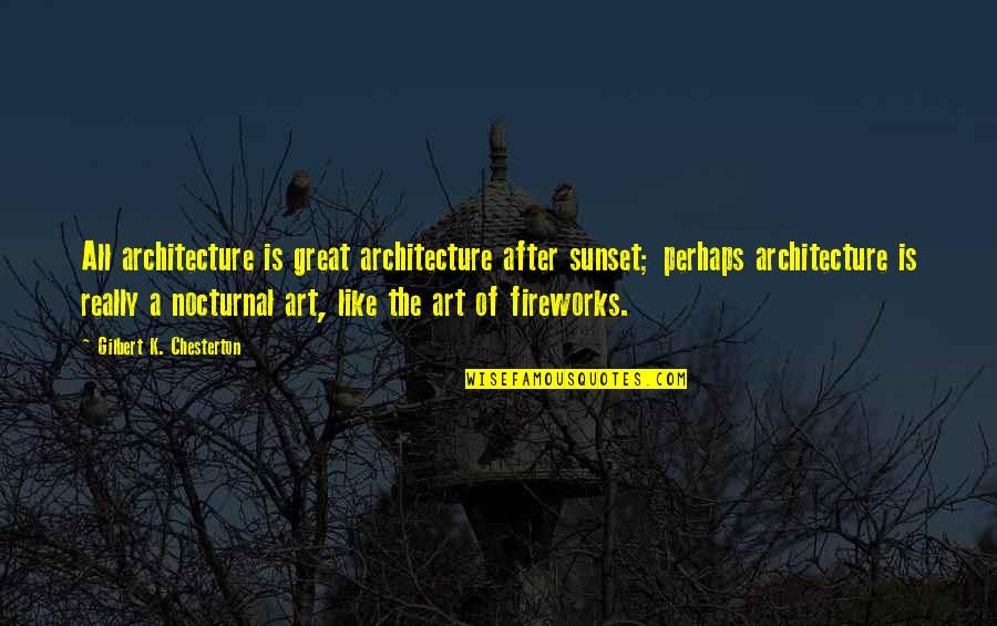 Nocturnal Quotes By Gilbert K. Chesterton: All architecture is great architecture after sunset; perhaps