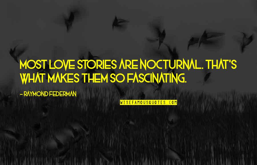 Nocturnal Quotes By Raymond Federman: Most love stories are nocturnal. That's what makes
