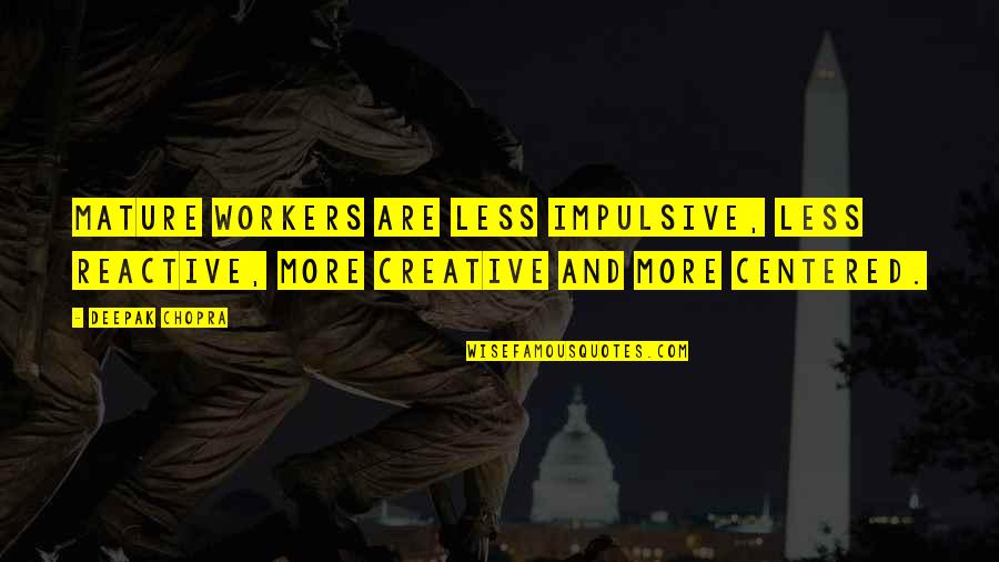 Nocturne Op Quotes By Deepak Chopra: Mature workers are less impulsive, less reactive, more