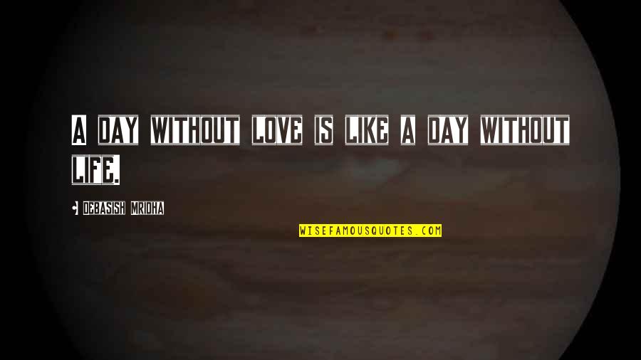 Nocturno Tekst Quotes By Debasish Mridha: A day without love is like a day Nocturno Tekst Quotes By Debasish Mridha: A day without love is like a day