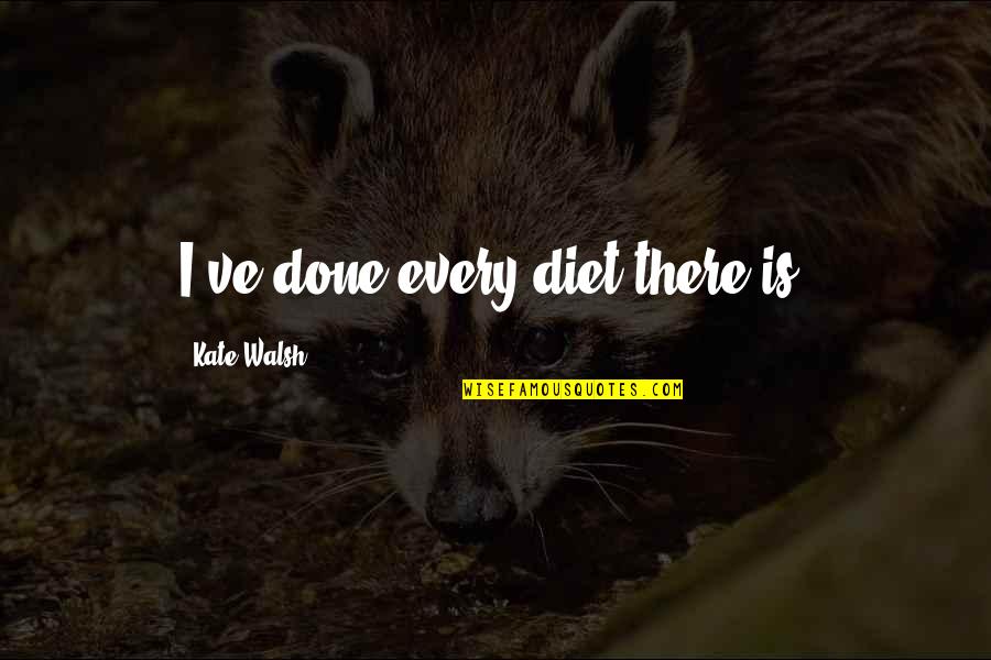 Nocturnus Sonic Quotes By Kate Walsh: I've done every diet there is. Nocturnus Sonic Quotes By Kate Walsh: I've done every diet there is.