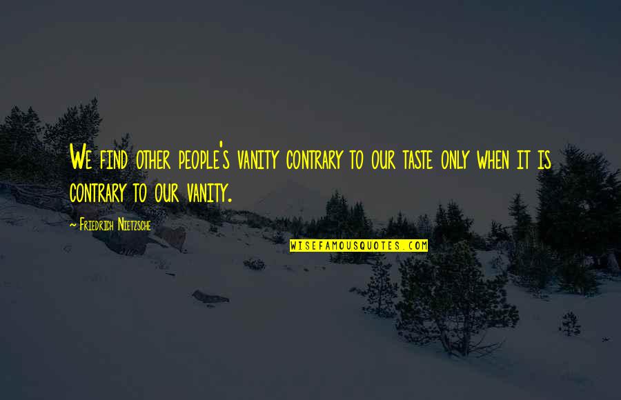 Nod Unit Quotes By Friedrich Nietzsche: We find other people's vanity contrary to our