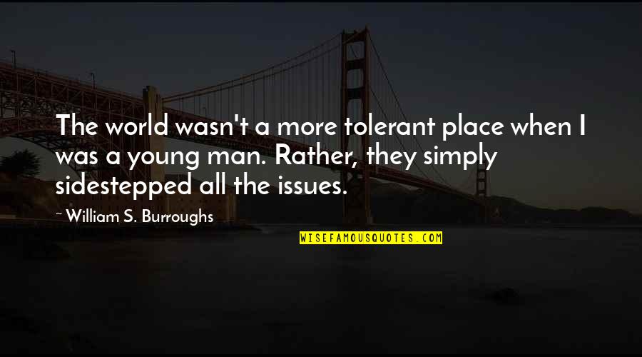 Nodakapu Quotes By William S. Burroughs: The world wasn't a more tolerant place when Nodakapu Quotes By William S. Burroughs: The world wasn't a more tolerant place when