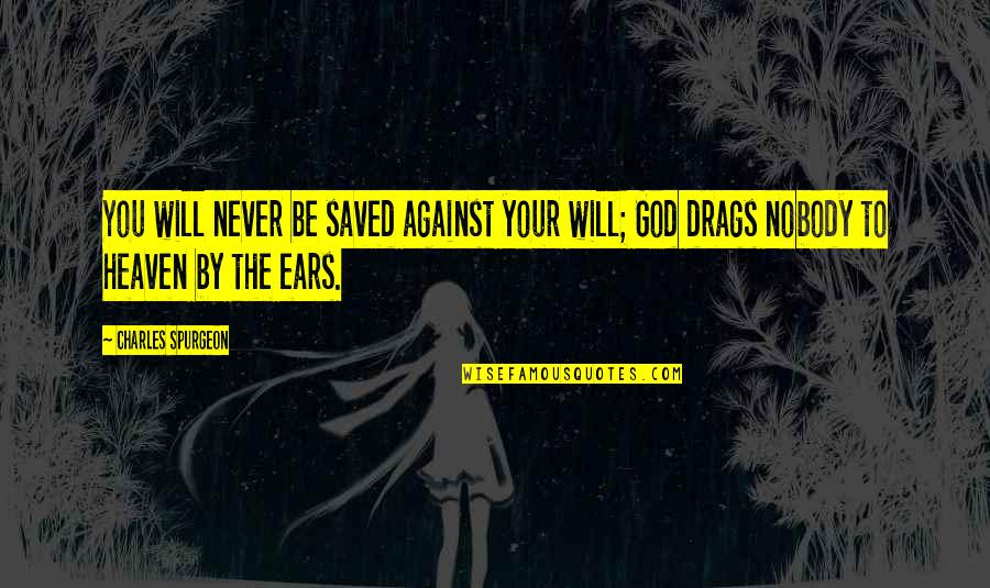 Nodal Ninja Quotes By Charles Spurgeon: You will never be saved against your will;