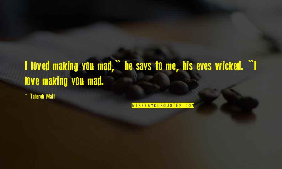 Nodder Salt Quotes By Tahereh Mafi: I loved making you mad," he says to