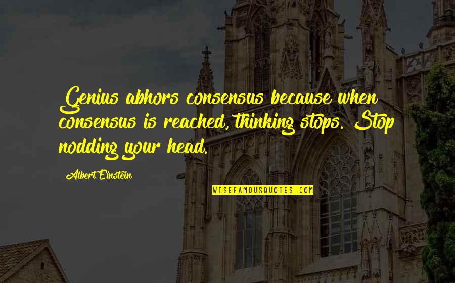 Nodding Off Quotes By Albert Einstein: Genius abhors consensus because when consensus is reached,