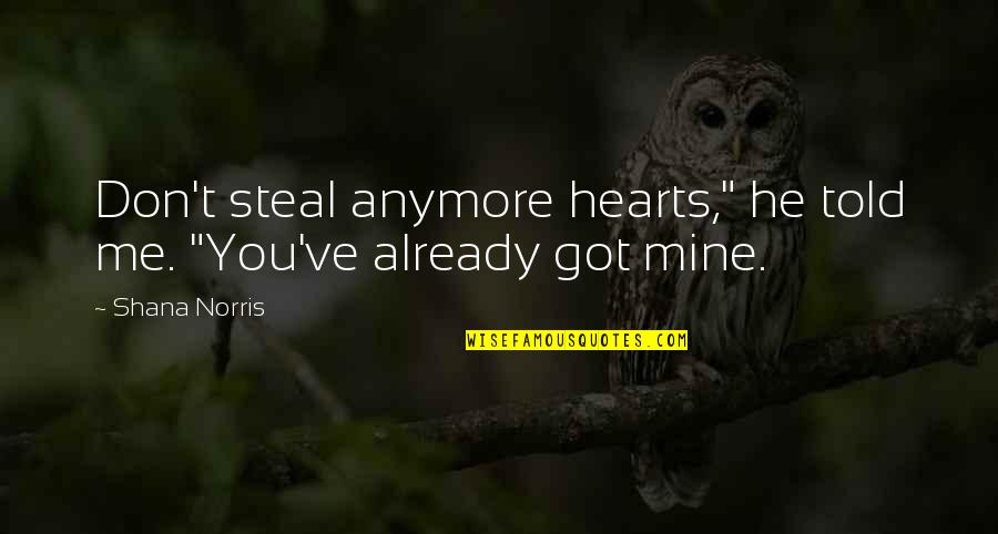 Noddings 1992 Quotes By Shana Norris: Don't steal anymore hearts," he told me. "You've
