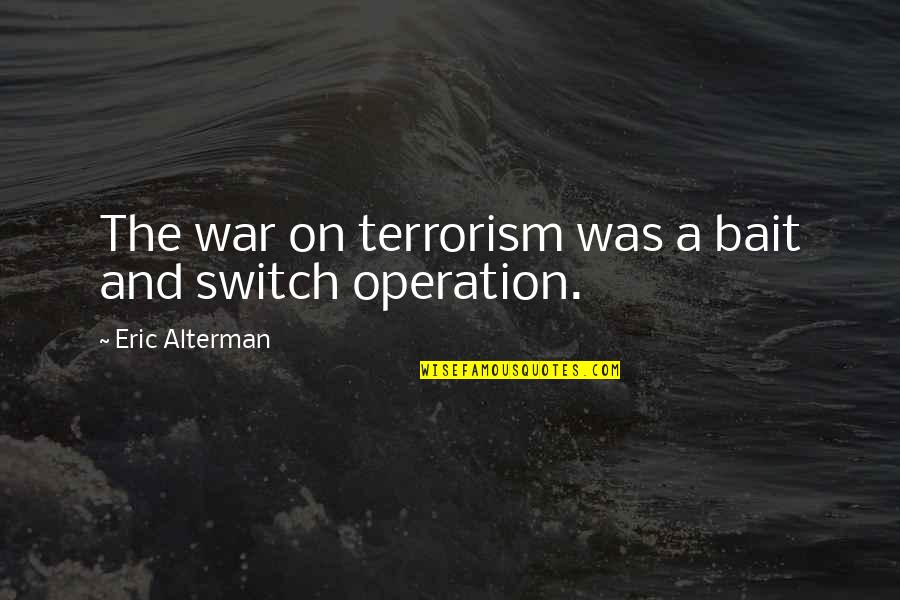 Noddy And Big Ears Quotes By Eric Alterman: The war on terrorism was a bait and