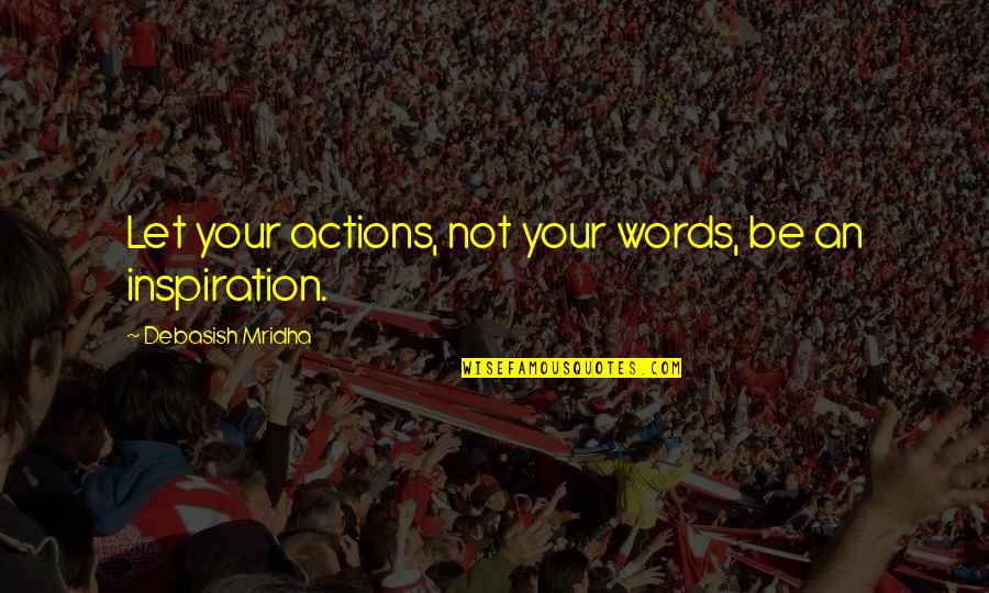 Noddy Car Quotes By Debasish Mridha: Let your actions, not your words, be an