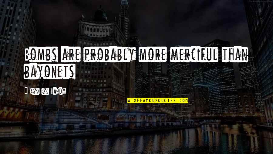 Noddy Holder Quotes By G.H. Hardy: Bombs are probably more merciful than bayonets