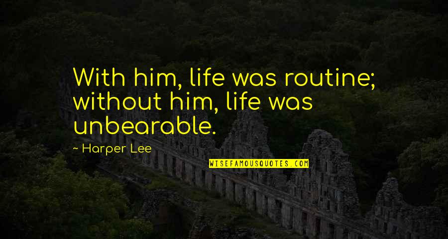 Nodeep Quotes By Harper Lee: With him, life was routine; without him, life