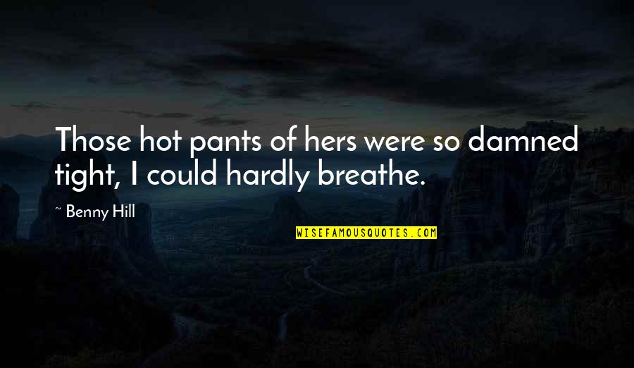Nodeland Tannlegesenter Quotes By Benny Hill: Those hot pants of hers were so damned