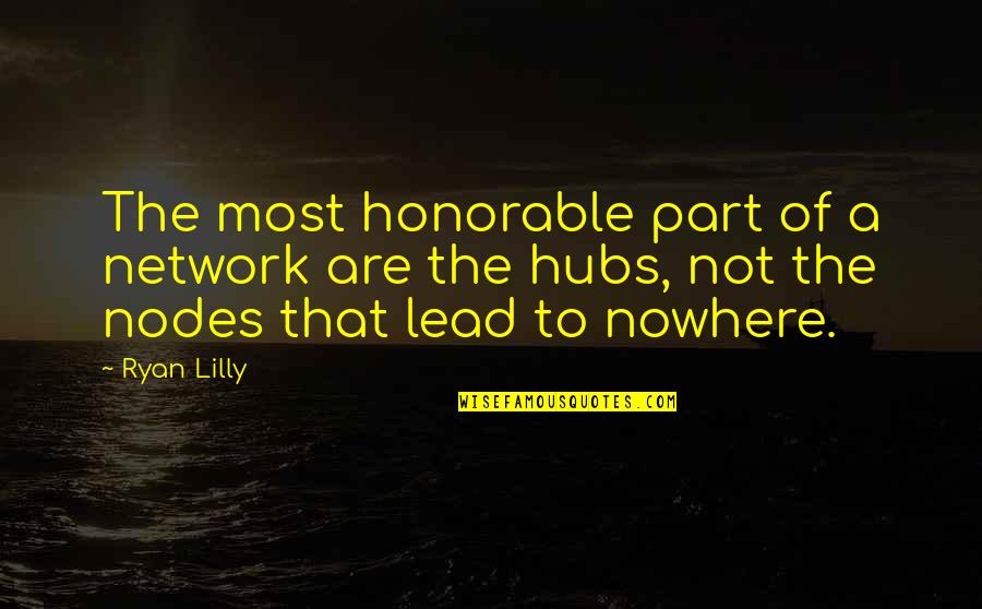 Nodes Quotes By Ryan Lilly: The most honorable part of a network are