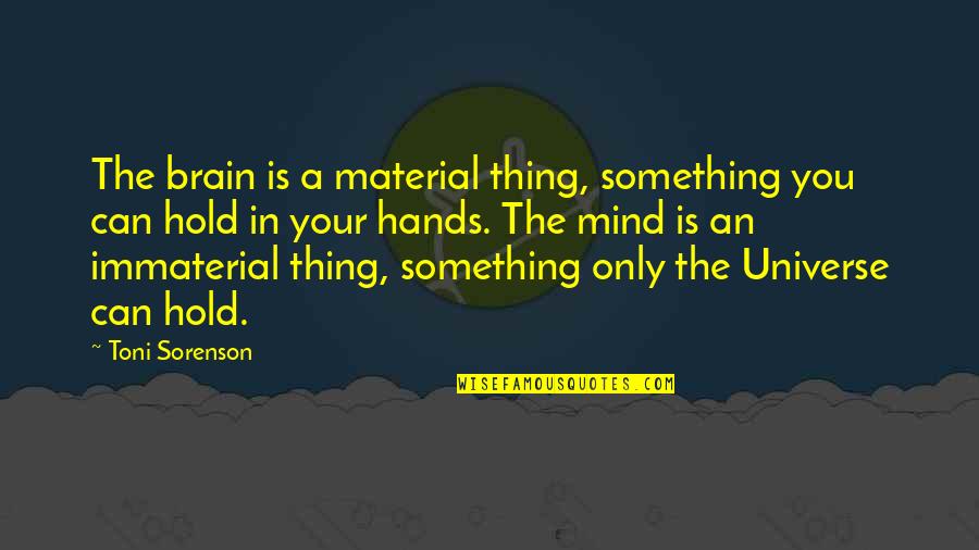 Nodes Quotes By Toni Sorenson: The brain is a material thing, something you