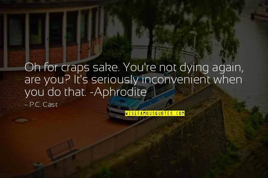 Nodig Frans Quotes By P.C. Cast: Oh for craps sake. You're not dying again, Nodig Frans Quotes By P.C. Cast: Oh for craps sake. You're not dying again,