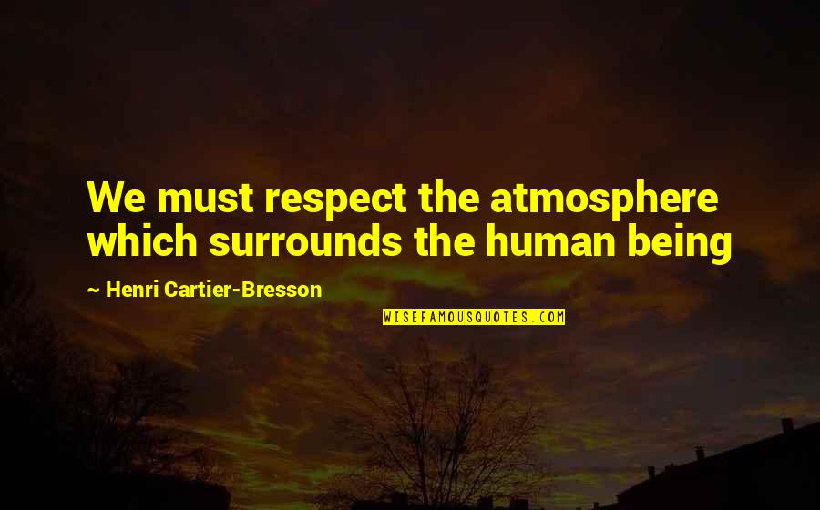 Nodir Jemon Quotes By Henri Cartier-Bresson: We must respect the atmosphere which surrounds the
