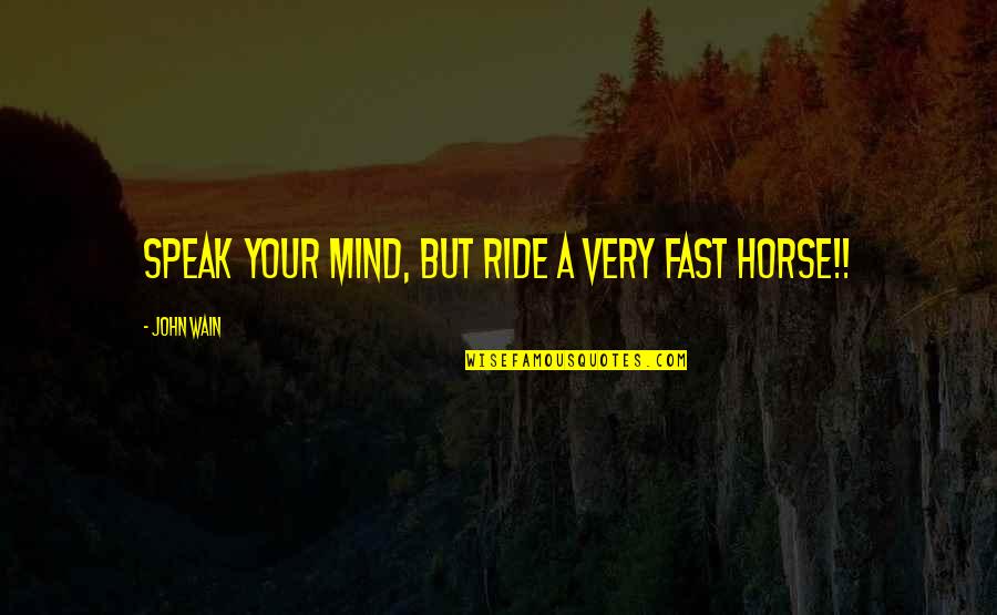 Nodir Jemon Quotes By John Wain: Speak your mind, but ride a very fast