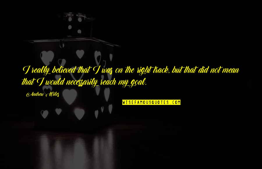Nodosa Quotes By Andrew Wiles: I really believed that I was on the Nodosa Quotes By Andrew Wiles: I really believed that I was on the