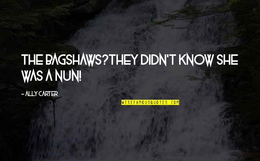 Nodriza En Quotes By Ally Carter: The Bagshaws?They didn't know she was a nun!