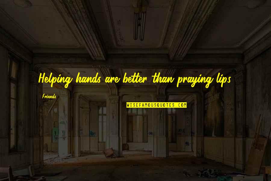 Nodriza En Quotes By Friends: Helping hands are better than praying lips.