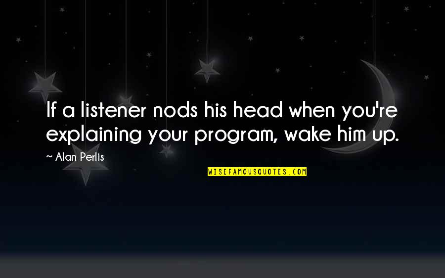 Nods Head Quotes By Alan Perlis: If a listener nods his head when you're