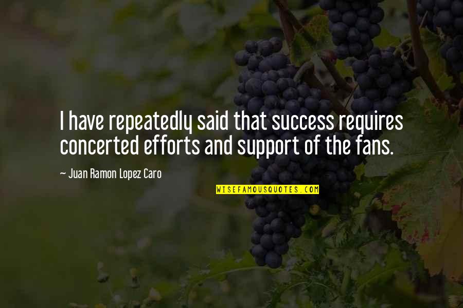 Noebelle Quotes By Juan Ramon Lopez Caro: I have repeatedly said that success requires concerted Noebelle Quotes By Juan Ramon Lopez Caro: I have repeatedly said that success requires concerted