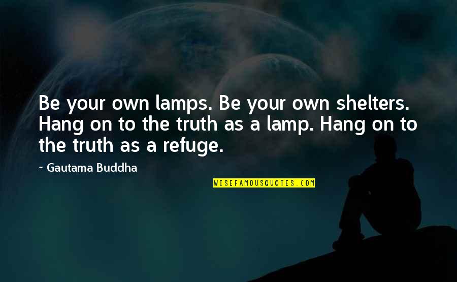 Noel And Aleena Quotes By Gautama Buddha: Be your own lamps. Be your own shelters. Noel And Aleena Quotes By Gautama Buddha: Be your own lamps. Be your own shelters.