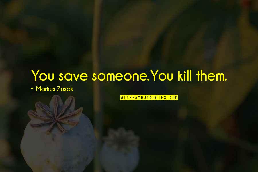 Noel Anderson Quotes By Markus Zusak: You save someone.You kill them. Noel Anderson Quotes By Markus Zusak: You save someone.You kill them.
