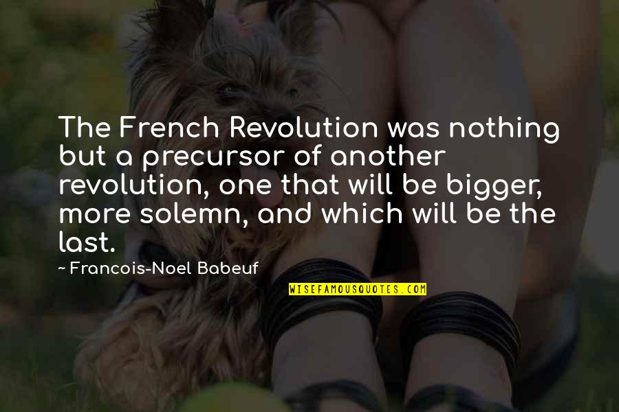 Noel Babeuf Quotes By Francois-Noel Babeuf: The French Revolution was nothing but a precursor