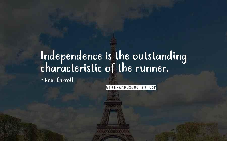 Noel Carroll quotes: Independence is the outstanding characteristic of the runner.