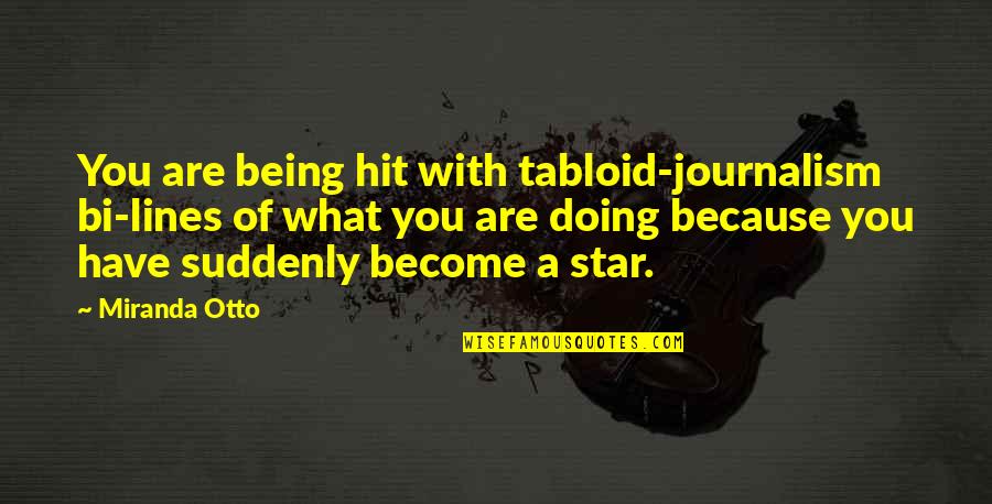 Noel Chavasse Quotes By Miranda Otto: You are being hit with tabloid-journalism bi-lines of Noel Chavasse Quotes By Miranda Otto: You are being hit with tabloid-journalism bi-lines of