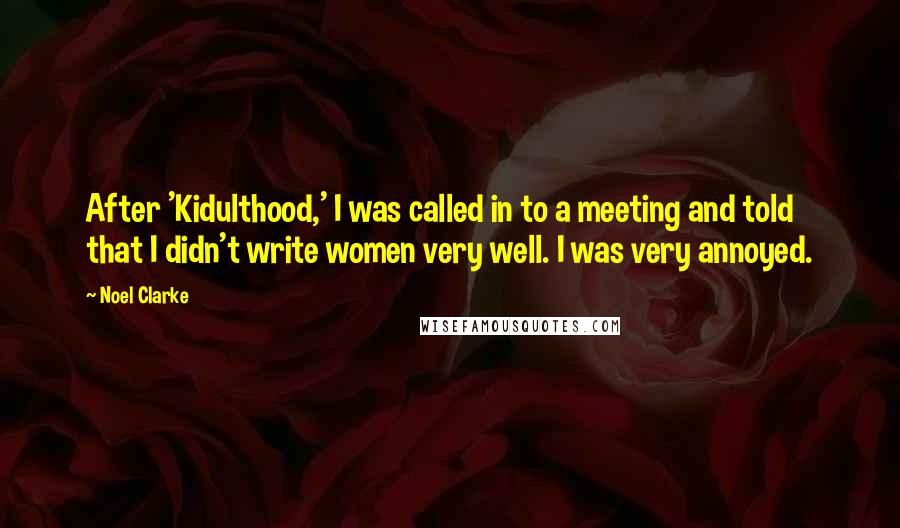 Noel Clarke quotes: After 'Kidulthood,' I was called in to a meeting and told that I didn't write women very well. I was very annoyed.