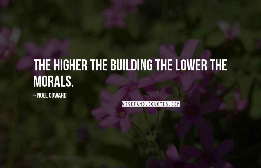 Noel Coward quotes: The higher the building the lower the morals.