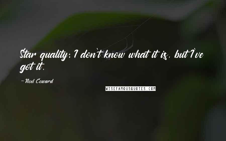 Noel Coward quotes: Star quality: I don't know what it is, but I've got it.