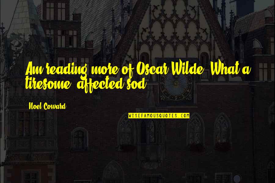 Noel Coward Quotes By Noel Coward: Am reading more of Oscar Wilde. What a
