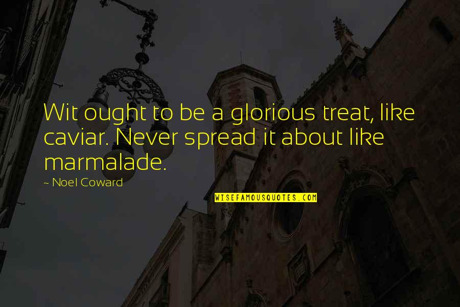 Noel Coward Quotes By Noel Coward: Wit ought to be a glorious treat, like