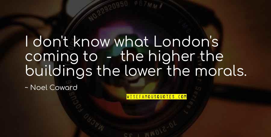 Noel Coward Quotes By Noel Coward: I don't know what London's coming to -