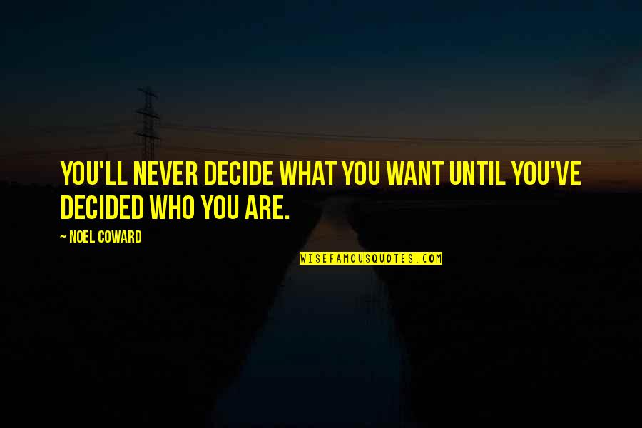 Noel Coward Quotes By Noel Coward: You'll never decide what you want until you've
