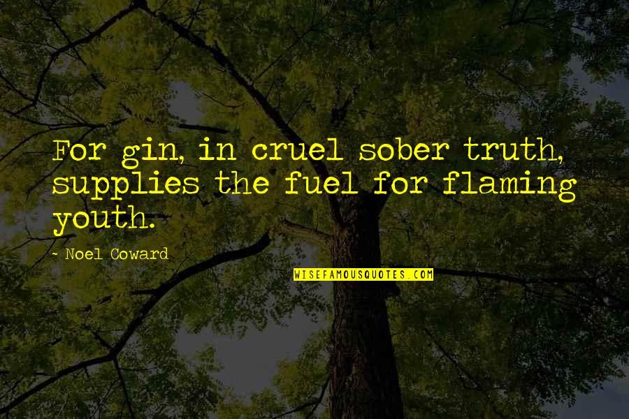 Noel Coward Quotes By Noel Coward: For gin, in cruel sober truth, supplies the