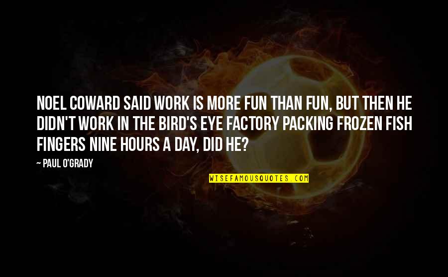 Noel Coward Quotes By Paul O'Grady: Noel Coward said work is more fun than
